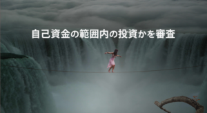 自己資金の範囲内での投資かを審査