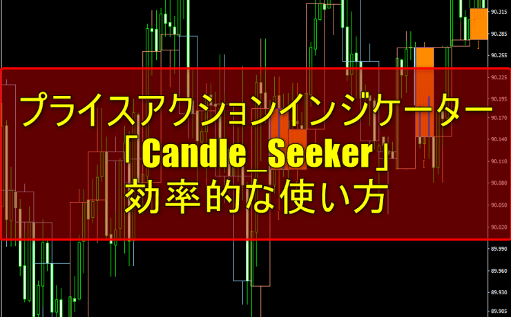 プライスアクションインジケーター「Candle_Seeker」の効率的な使い方