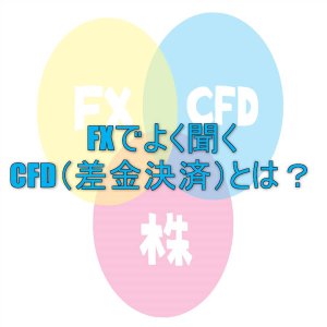 FXでよく聞くCFD（差金決済）とは？